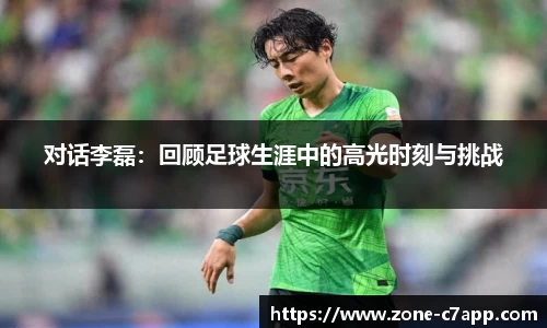 对话李磊：回顾足球生涯中的高光时刻与挑战